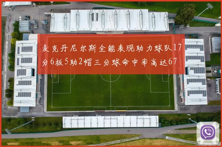 麦克丹尼尔斯全能表现助力球队17分6板5助2帽三分球命中率高达67